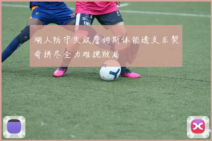 湖人防守失效詹姆斯体能透支东契奇拼尽全力难挽败局